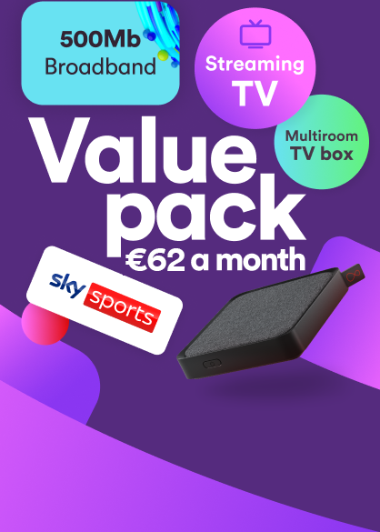 Value pack. €60 a month. 500Mb Broadband, Streaming TV, Multiroom TV Box and Sky Sports.