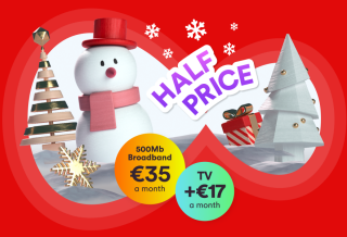 500Mb Broadband for €35 a month and TV for €17 a month. Half Price